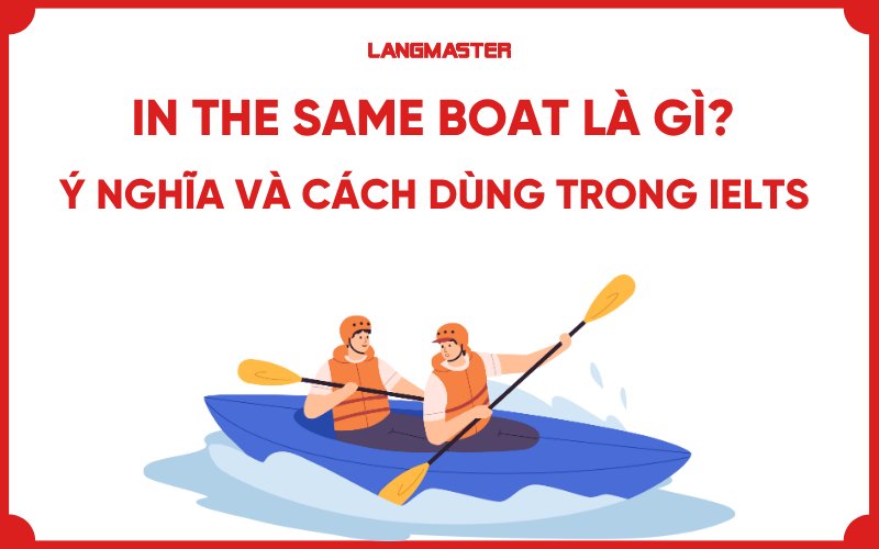 In the same boat là gì? Ý nghĩa và cách dùng chi tiết trong IELTS